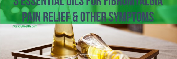 3 Essential Oils for Fibromyalgia Pain Relief and Other Symptoms