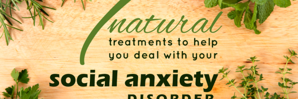 7 Natural And Herbal Treatments To Help You Deal With Your Social Anxiety Disorder