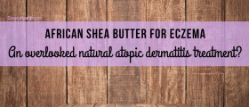 African Shea Butter For Eczema: An Overlooked Natural Atopic Dermatitis Treatment?