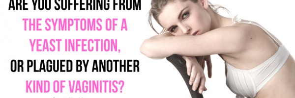 Are You Suffering From The Symptoms Of A Yeast Infection, Or Plagued By Another Kind Of Vaginitis?