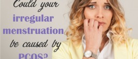 Could Your Irregular Menstruation Be Caused By Polycystic Ovary Syndrome (PCOS)?