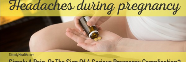 Headaches During Pregnancy: Simply A Pain, Or The Sign Of A Serious Pregnancy Complication?
