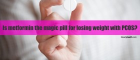 Polycystic Ovary Syndrome: Is Metformin (Glucophage) The Magic Pill For Losing Weight With PCOS?