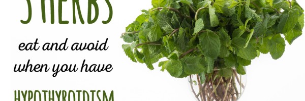 Low Thyroid Treatment from your Kitchen: 3 Herbs to Eat and Avoid When You Have Hypothyroidism