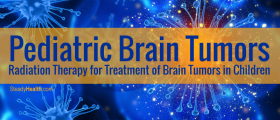 Pediatric Brain Tumors: Radiation Therapy for Treatment of Brain Tumors in Children