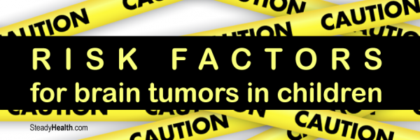 Pediatric Brain Tumors: Risk Factors for Brain Tumors in Children