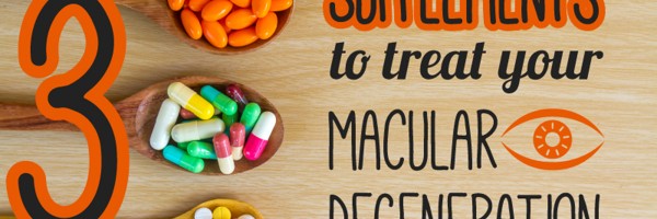 3 Supplements to Treat Your Macular Degeneration