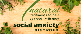 7 Natural And Herbal Treatments To Help You Deal With Your Social Anxiety Disorder