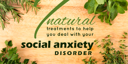 7 Natural And Herbal Treatments To Help You Deal With Your Social Anxiety Disorder