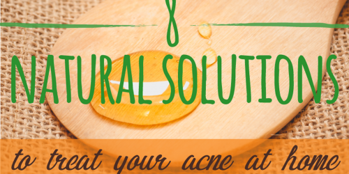8 Effective Natural Solutions To Prevent And Treat Your Acne At Home