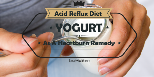 Acid Reflux Diet: Is Yogurt A Good Heartburn Remedy?