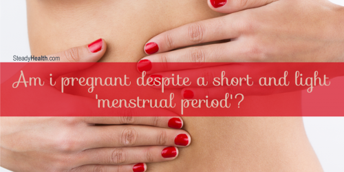 Am I Pregnant Despite A Short And Light 'Menstrual Period'?