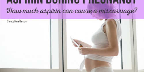 Aspirin During Pregnancy: How Much Aspirin Can Cause A Miscarriage?