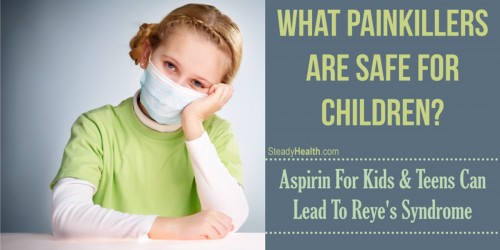 Aspirin For Kids And Teens Can Lead To Reye's Syndrome: What Painkillers ARE Safe For Children?