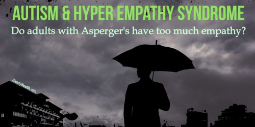 Autism And Hyper Empathy Syndrome: Adults With Asperger's And Too Much Empathy