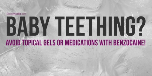 Baby Teething? Avoid Topical Gels Or Medications With Benzocaine!