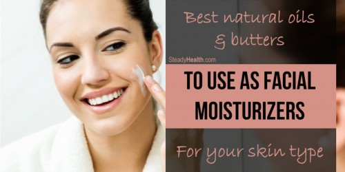Best Natural Oils And Butters To Use As Facial Moisturizers For Your Skin Type