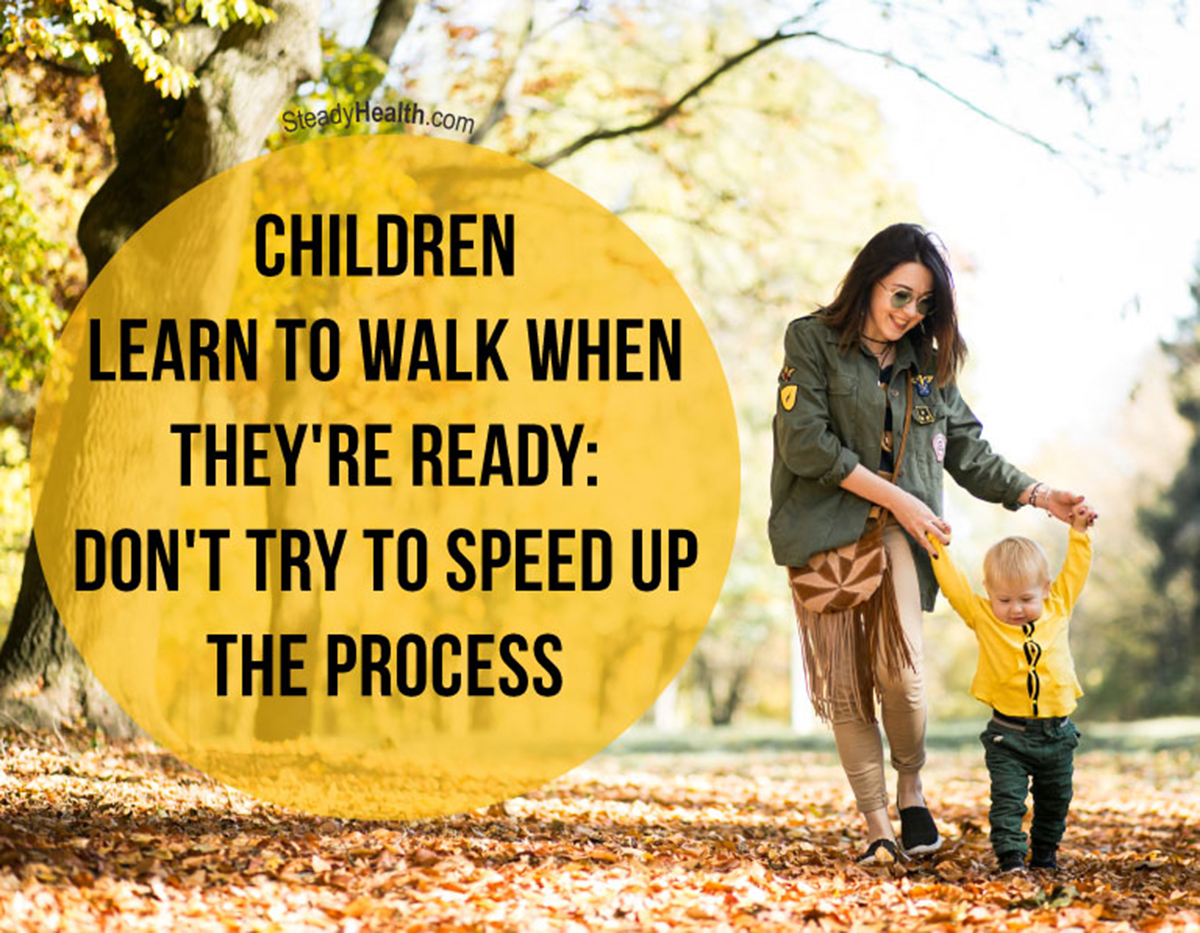 Children Learn To Walk When They're Ready: Don't Try To Speed Up The ...