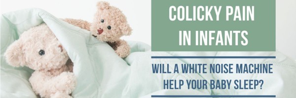 Colicky Pain In Infants: Will A White Noise Machine Help Your Baby Sleep?