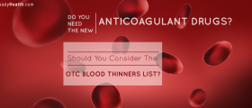 Do You Need The New Anticoagulant Drugs? What About The Over The Counter Blood Thinners List?