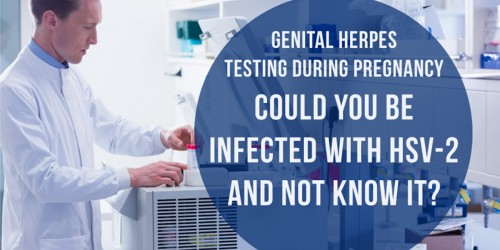 Genital Herpes Testing During Pregnancy: Could You Be Infected With HSV-2 And Not Know It
