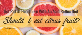 Get Rid Of Heartburn With An Acid Reflux Diet: Should I Eat Citrus Fruit?