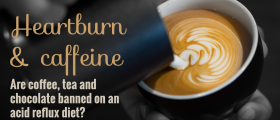 Heartburn And Caffeine: Are Coffee, Tea And Chocolate Banned On An Acid Reflux Diet?