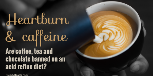 Heartburn And Caffeine: Are Coffee, Tea And Chocolate Banned On An Acid Reflux Diet?