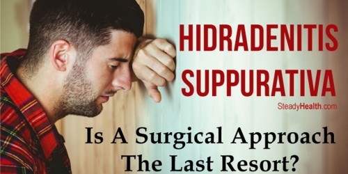 Hidradenitis Suppurativa Treatment With Surgery: Is A Surgical Approach The Last Resort?