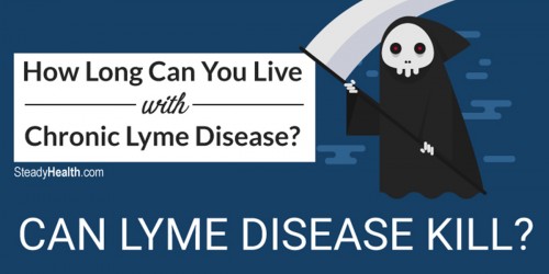 How Long Can You Live With Chronic Lyme Disease? Can Lyme Disease Kill?