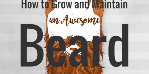 How to Grow and Maintain an Awesome Beard