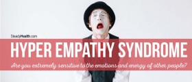 Hyper Empathy Syndrome: Are You Extremely Sensitive To The Emotions And Energy Of Other People?