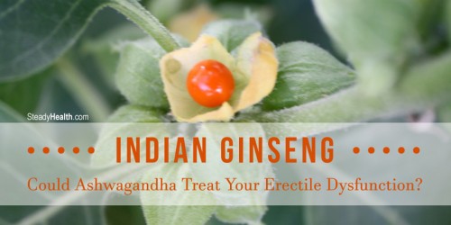 Indian Ginseng: Could Ashwagandha Treat Your Erectile Dysfunction?