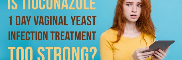 Is Tioconazole (Monistat) 1 Day Vaginal Yeast Infection Treatment Too Strong?
