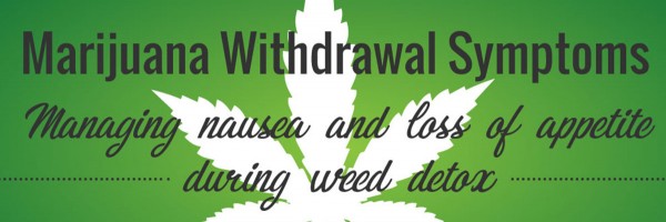 Marijuana Withdrawal Symptoms: Managing Nausea and Loss of Appetite During Weed Detox