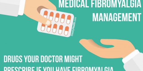 Medical Fibromyalgia Management: Drugs Your Doctor Might Prescribe If You Have Fibromyalgia