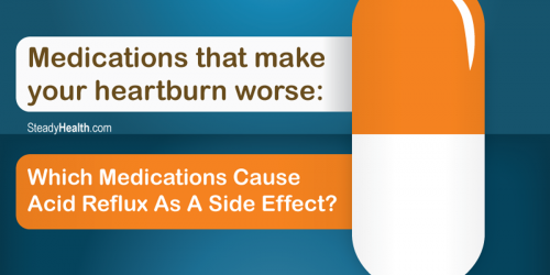 Medications That Make Your Heartburn Worse: Which Medications Cause Acid Reflux As A Side Effect?