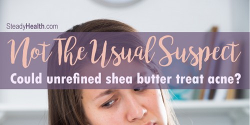 Not The Usual Suspect: Could Unrefined Shea Butter Help Treat Acne?