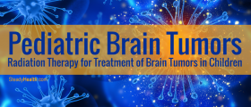 Pediatric Brain Tumors: Radiation Therapy for Treatment of Brain Tumors in Children