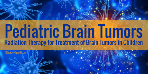 Pediatric Brain Tumors: Radiation Therapy for Treatment of Brain Tumors in Children