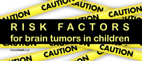 Pediatric Brain Tumors: Risk Factors for Brain Tumors in Children