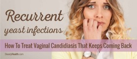 Recurrent Yeast Infections: How To Treat Vaginal Candidiasis That Keeps Coming Back