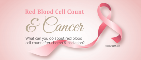 Red Blood Cell Count and Cancer: What Can You Do About Red Blood Cell Count After Chemo & Radiation