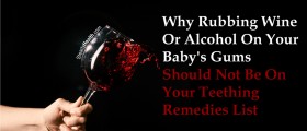 Why Rubbing Wine Or Alcohol On Your Baby's Gums Should Not Be On Your Teething Remedies List