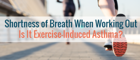 Shortness of Breath When Working Out: Is It Exercise-Induced Asthma?