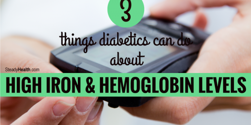 Three Things Diabetics Can Do About High Iron and High Hemoglobin Levels