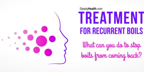 Treatment For Recurrent Boils: What Can You Do To Stop Boils (Furuncles) From Coming Back?