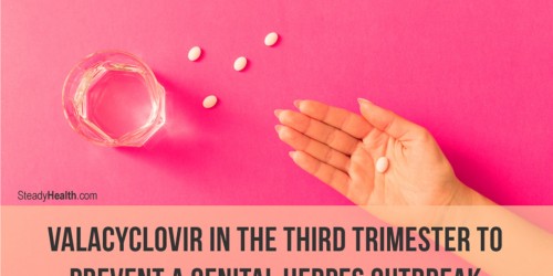 Valacyclovir In The Third Trimester To Prevent A Genital Herpes Outbreak: Is It Safe?