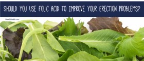 Vitamins For Erectile Dysfunction: Should You Use Folic Acid to Improve Your Erection Problems?