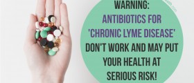 Warning: Antibiotics For 'Chronic Lyme Disease' Don't Work And May Put Your Health At Serious Risk!